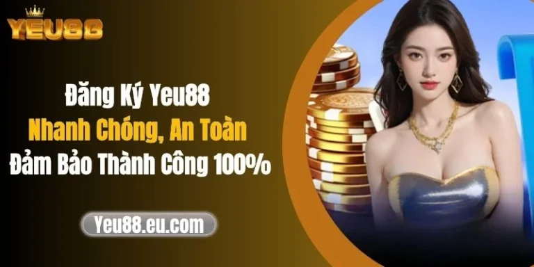 Đăng Ký Yeu88 Nhanh Chóng, An Toàn Đảm Bảo Thành Công 100% 1 Đăng Ký Yeu88 Nhanh Chóng, An Toàn Đảm Bảo Thành Công 100%