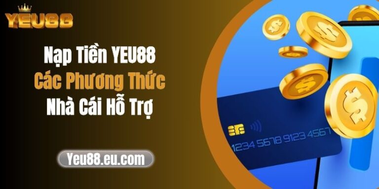 Nạp Tiền YEU88: Các Phương Thức Nhà Cái Hỗ Trợ 1 Nạp Tiền YEU88: Các Phương Thức Nhà Cái Hỗ Trợ