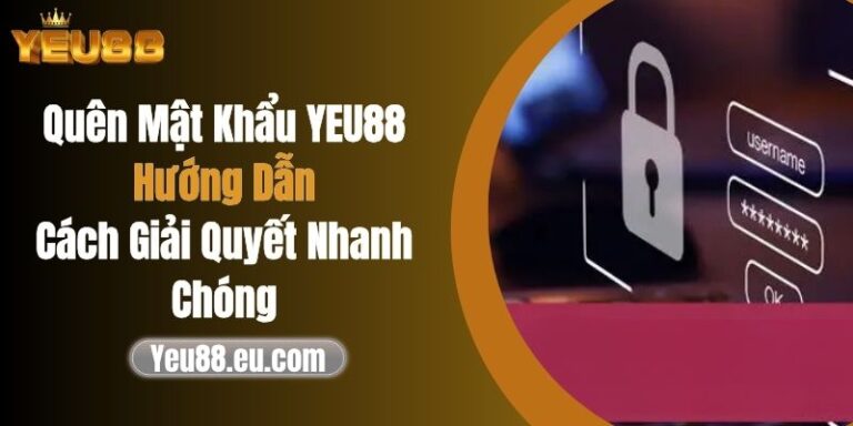 Quên Mật Khẩu YEU88: Hướng Dẫn Cách Giải Quyết Nhanh Nhất