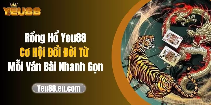 Rồng Hổ Yeu88 - Cơ Hội Đổi Đời Từ Mỗi Ván Bài Nhanh Gọn