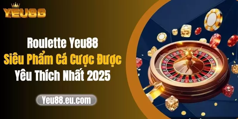 Roulette Yeu88 - Siêu Phẩm Cá Cược Được Yêu Thích Nhất 2025