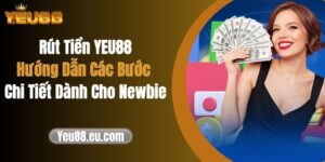 Rút Tiền YEU88: Hướng Dẫn Các Bước Chi Tiết Dành Cho Newbie