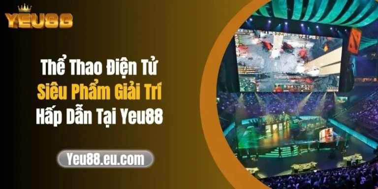 Thể Thao Điện Tử: Siêu Phẩm Giải Trí Hấp Dẫn Tại Yeu88